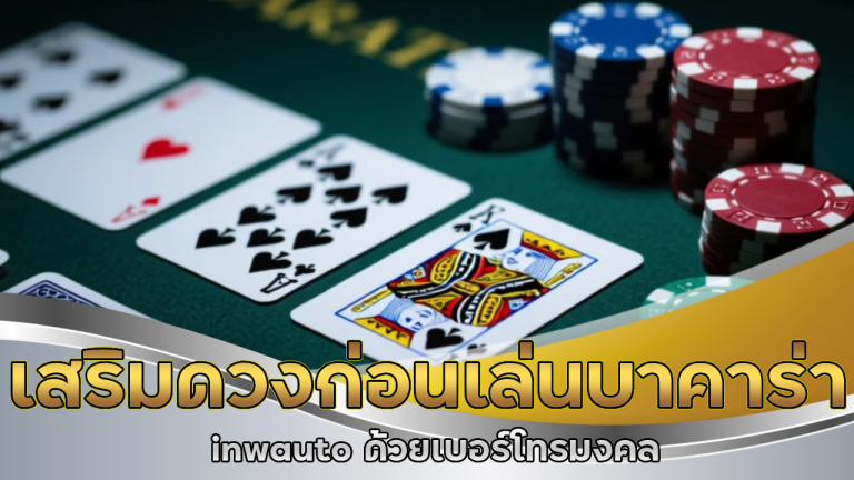 เสริมดวงก่อนเล่นบาคาร่า inwauto ด้วยเบอร์โทรมงคล